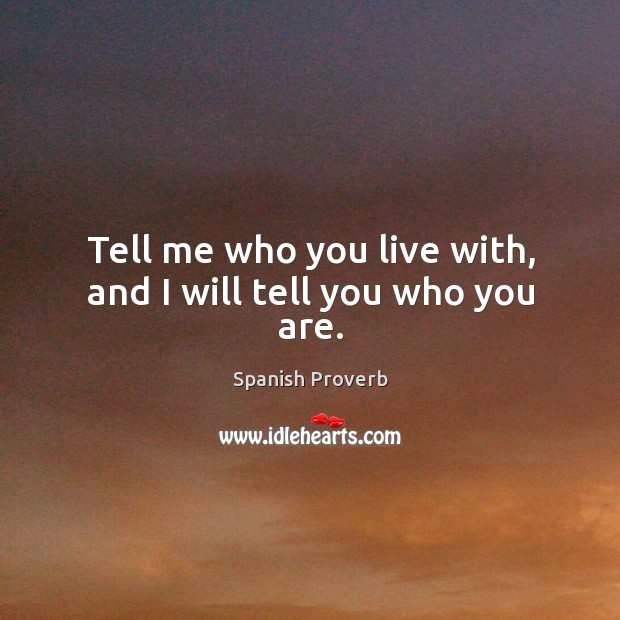 Tell me who you live with, and I will tell you who you are. Spanish Proverbs Image