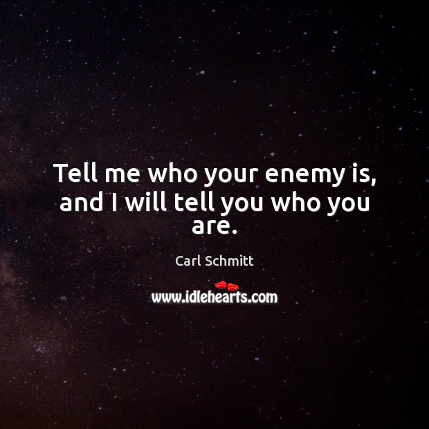 Tell me who your enemy is, and I will tell you who you are. Carl Schmitt Picture Quote