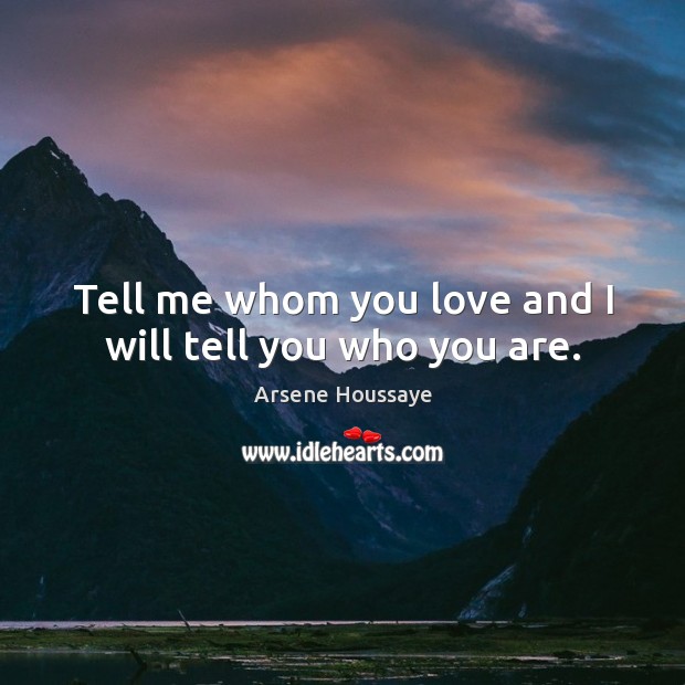 Tell me whom you love and I will tell you who you are. Image
