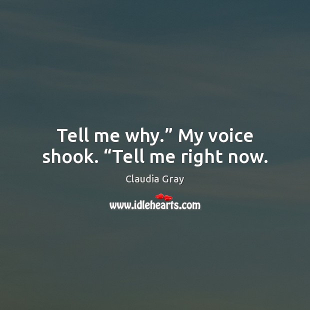 Tell me why.” My voice shook. “Tell me right now. Image