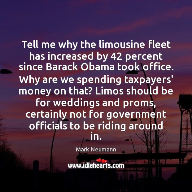 Tell me why the limousine fleet has increased by 42 percent since Barack Mark Neumann Picture Quote