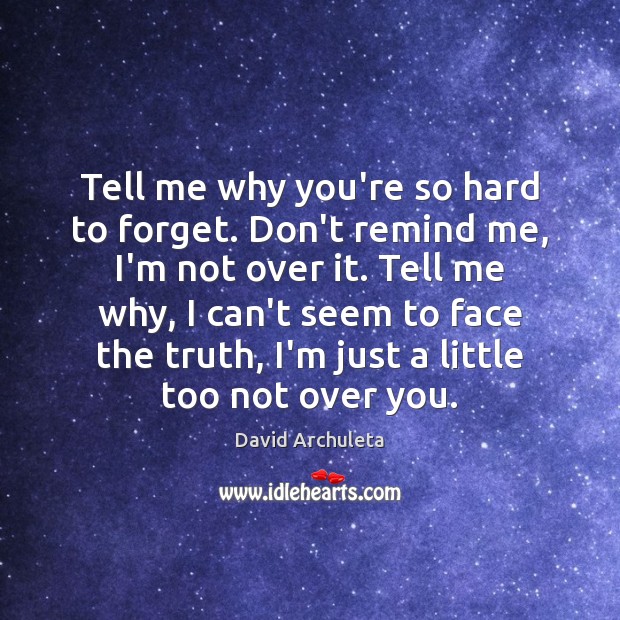Tell me why you’re so hard to forget. Don’t remind me, I’m David Archuleta Picture Quote