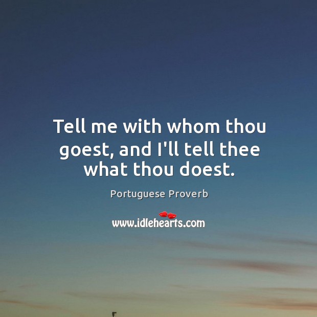 Tell me with whom thou goest, and I’ll tell thee what thou doest. Image