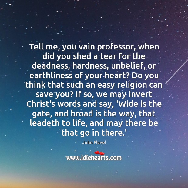 Tell me, you vain professor, when did you shed a tear for John Flavel Picture Quote