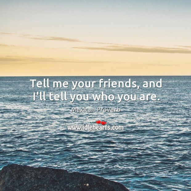 Tell me your friends, and I’ll tell you who you are. Mexican Proverbs Image