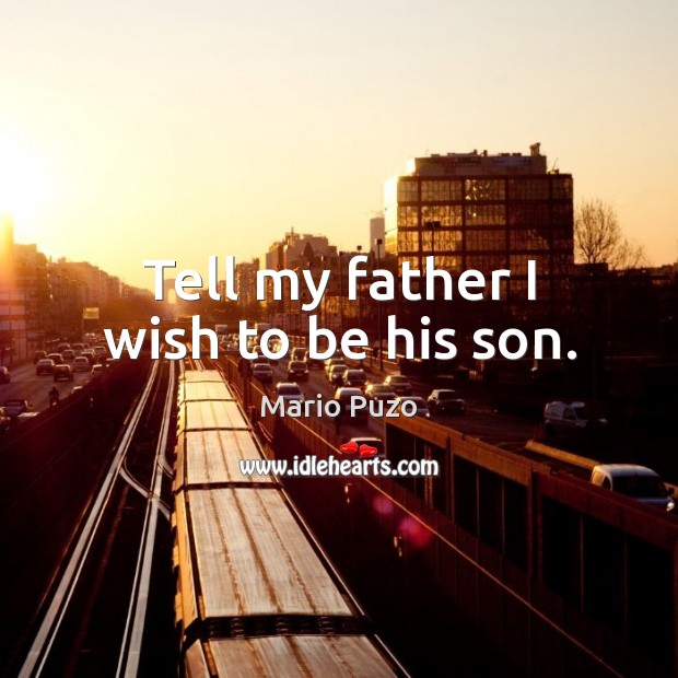 Tell my father I wish to be his son. Mario Puzo Picture Quote