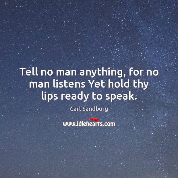 Tell no man anything, for no man listens Yet hold thy lips ready to speak. Image