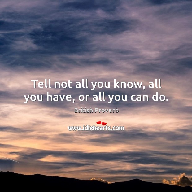 Tell not all you know, all you have, or all you can do. Image