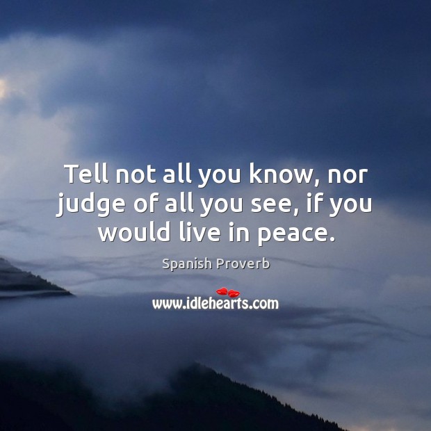 Tell not all you know, nor judge of all you see, if you would live in peace. Image
