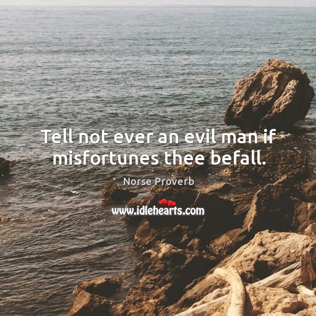 Tell not ever an evil man if misfortunes thee befall. Norse Proverbs Image