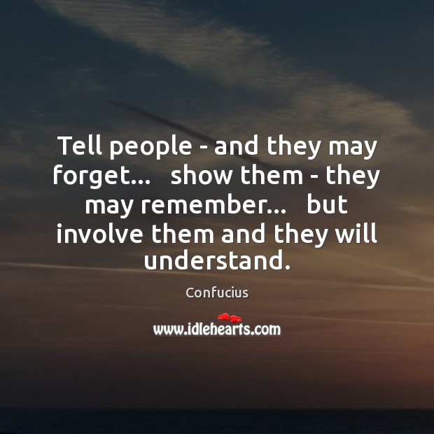 Tell people – and they may forget…   show them – they may Image