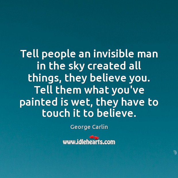 Tell people an invisible man in the sky created all things, they George Carlin Picture Quote