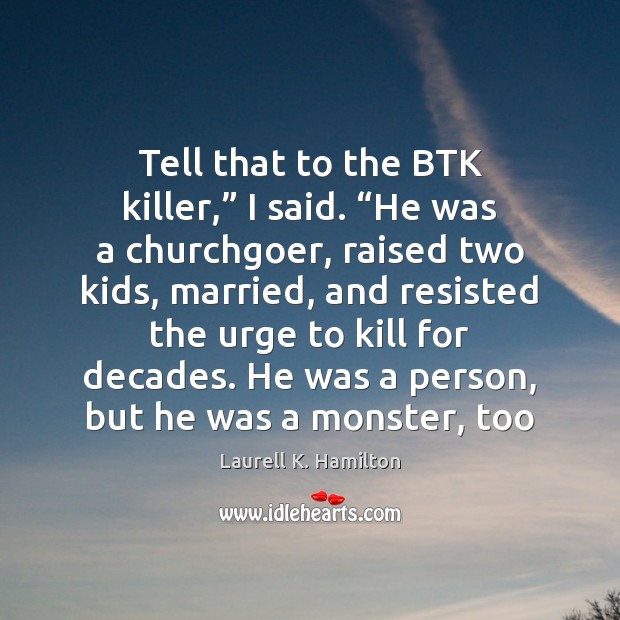 Tell that to the BTK killer,” I said. “He was a churchgoer, Image