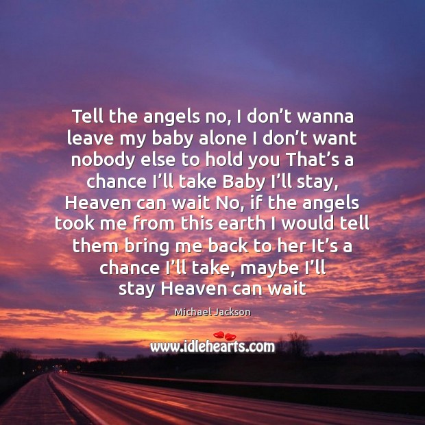 Tell the angels no, I don’t wanna leave my baby alone Michael Jackson Picture Quote