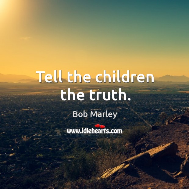Tell the children the truth. Image