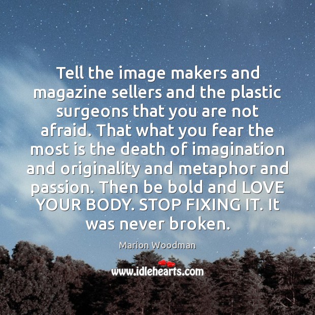 Tell the image makers and magazine sellers and the plastic surgeons that Image