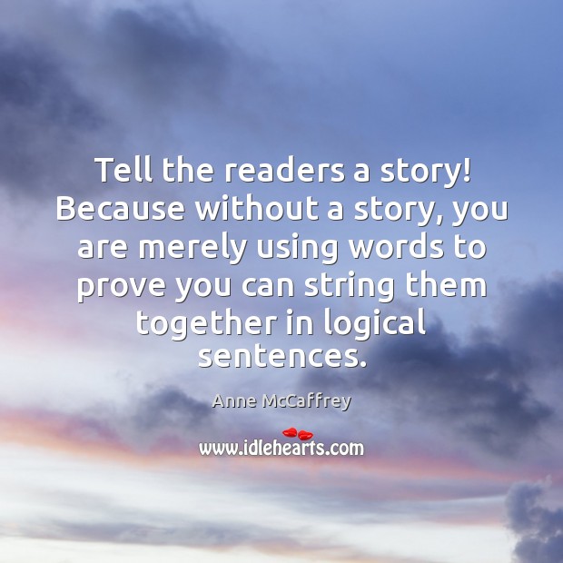 Tell the readers a story! Because without a story, you are merely Anne McCaffrey Picture Quote