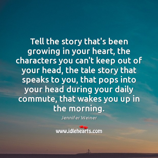 Tell the story that’s been growing in your heart, the characters you Image