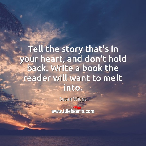 Tell the story that’s in your heart, and don’t hold back. Write Image