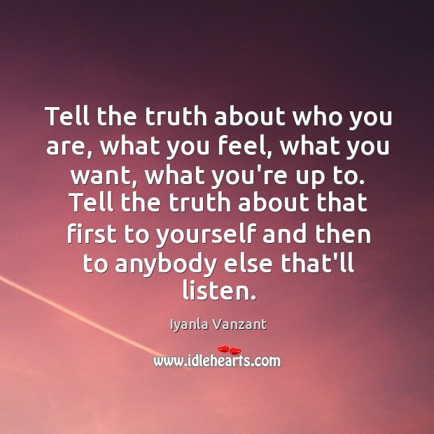 Tell the truth about who you are, what you feel, what you Iyanla Vanzant Picture Quote