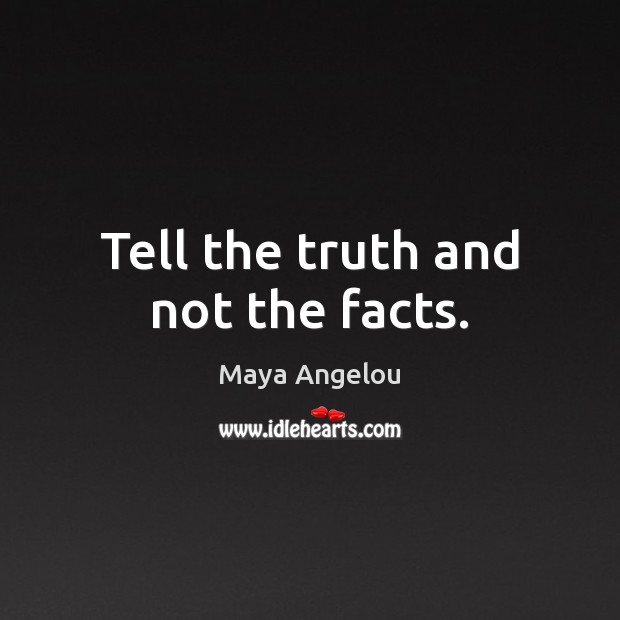 Tell the truth and not the facts. Maya Angelou Picture Quote