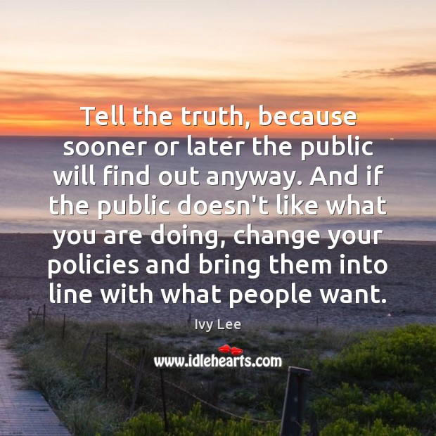 Tell the truth, because sooner or later the public will find out Ivy Lee Picture Quote