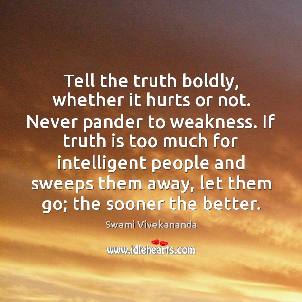 Tell the truth boldly, whether it hurts or not. Never pander to Swami Vivekananda Picture Quote