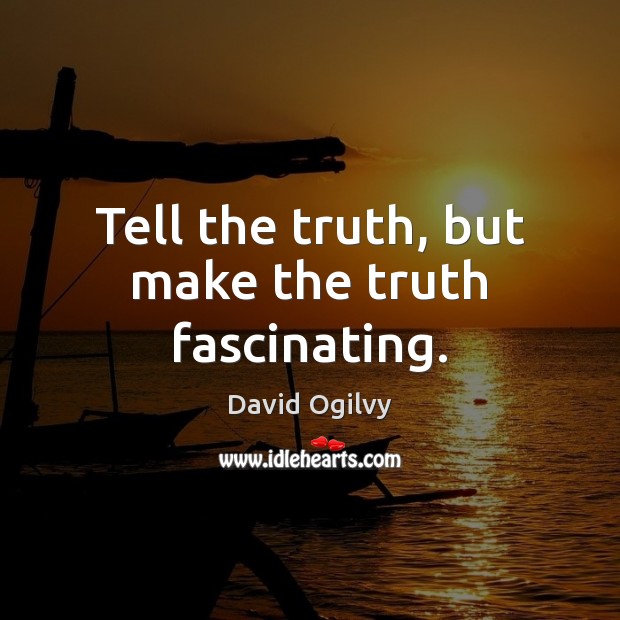 Tell the truth, but make the truth fascinating. David Ogilvy Picture Quote