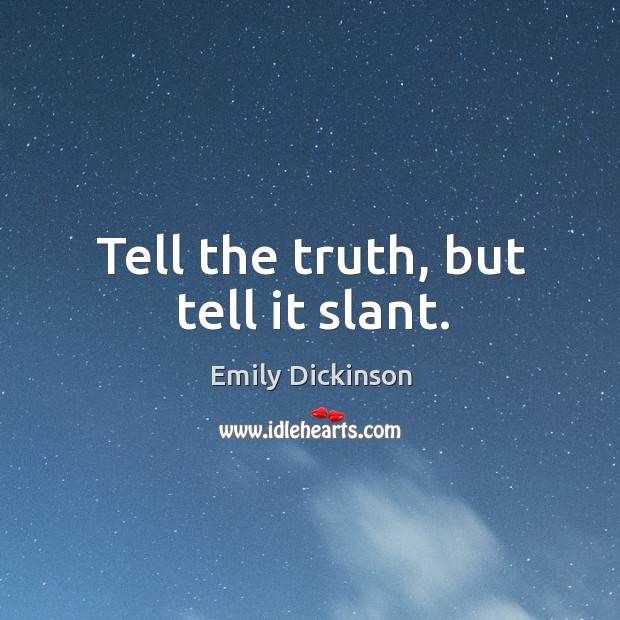 Tell the truth, but tell it slant. Image