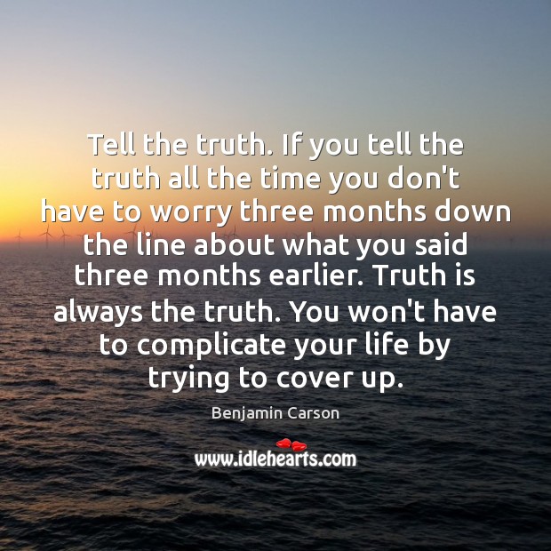 Tell the truth. If you tell the truth all the time you Benjamin Carson Picture Quote