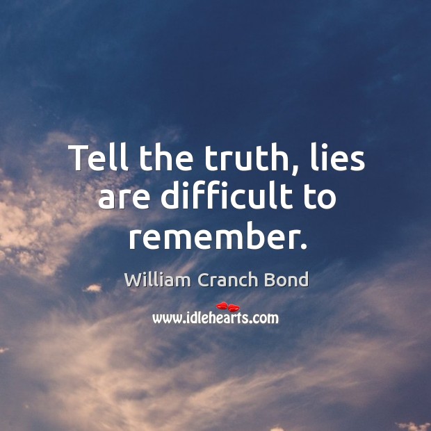 Tell the truth, lies are difficult to remember. William Cranch Bond Picture Quote