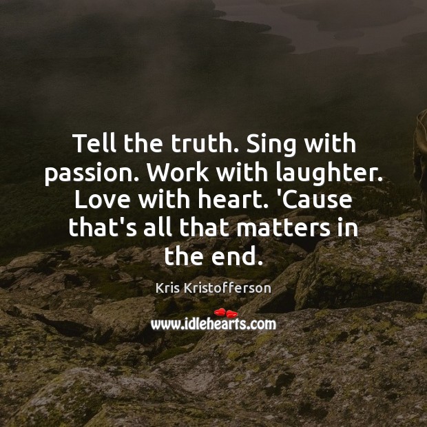 Tell the truth. Sing with passion. Work with laughter. Love with heart. Kris Kristofferson Picture Quote