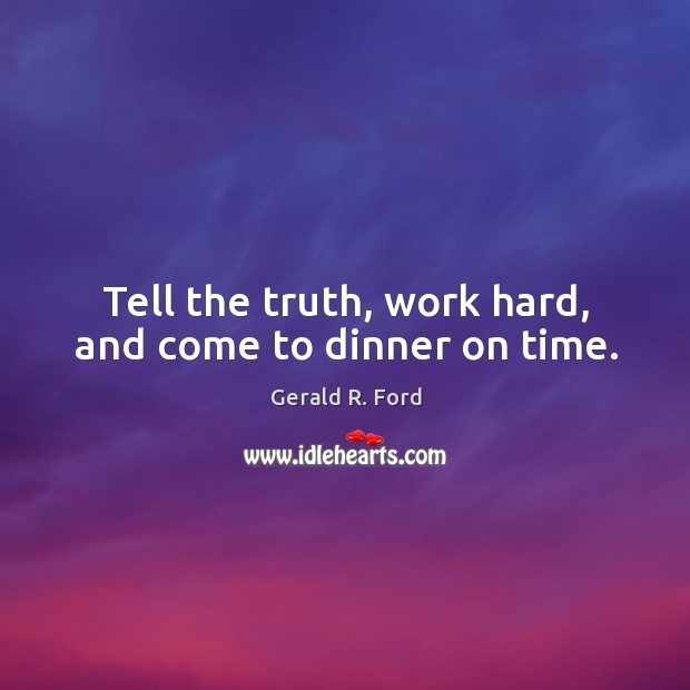 Tell the truth, work hard, and come to dinner on time. Image