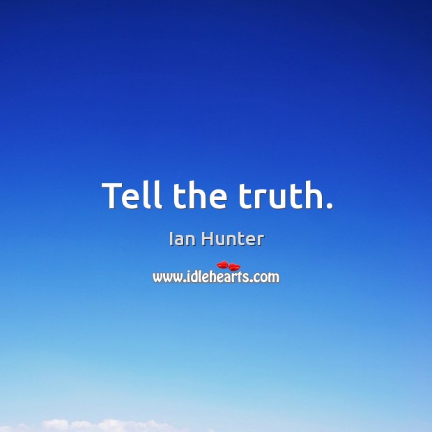 Tell the truth. Ian Hunter Picture Quote