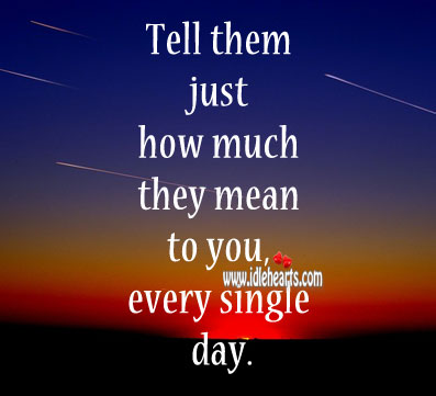 Tell them just how much they mean to you, every single day. Image