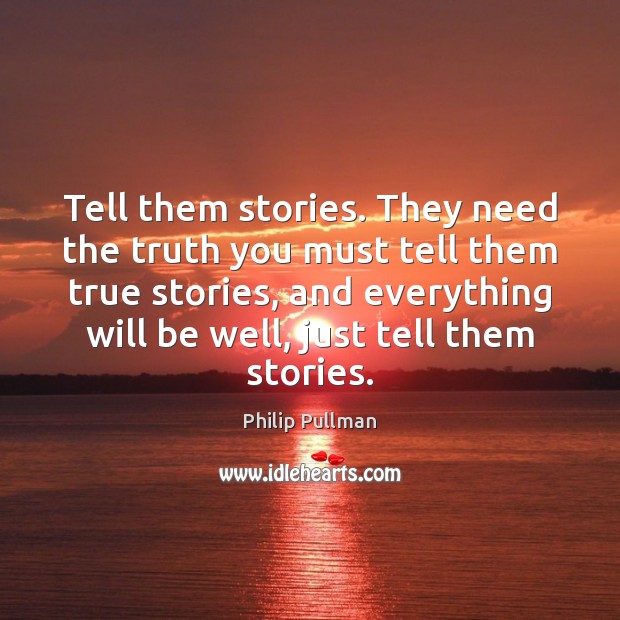 Tell them stories. They need the truth you must tell them true Philip Pullman Picture Quote