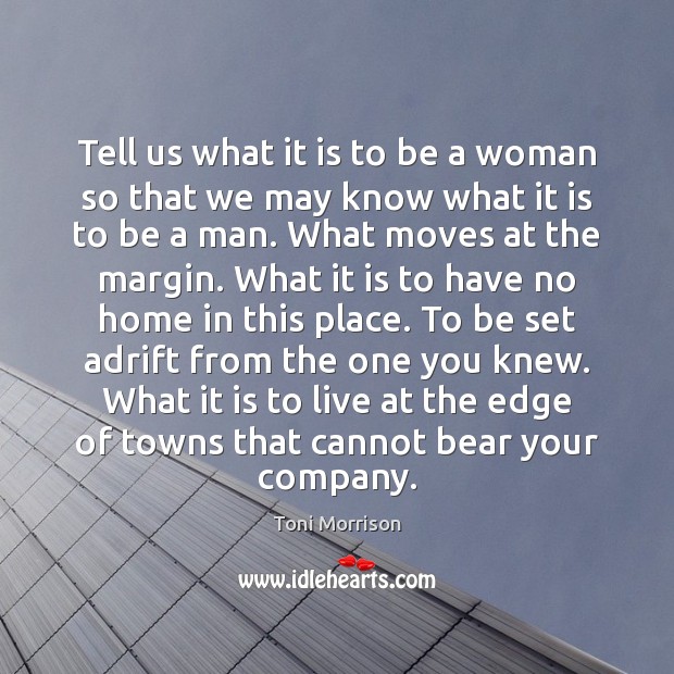 Tell us what it is to be a woman so that we Toni Morrison Picture Quote
