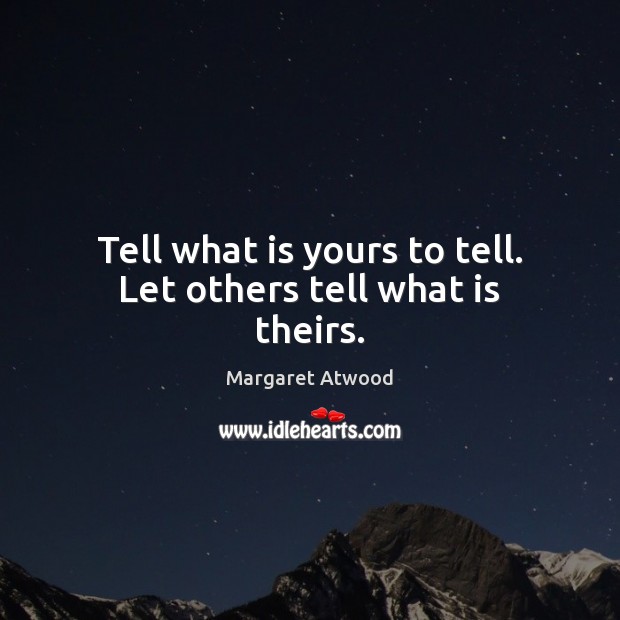 Tell what is yours to tell. Let others tell what is theirs. Image