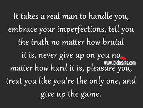 It takes a real man to tell you the truth no matter how brutal it is Never Give Up Quotes Image