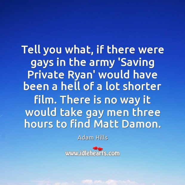 Tell you what, if there were gays in the army ‘Saving Private Image