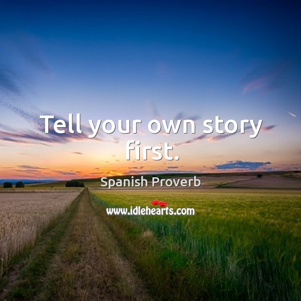 Tell your own story first. Spanish Proverbs Image