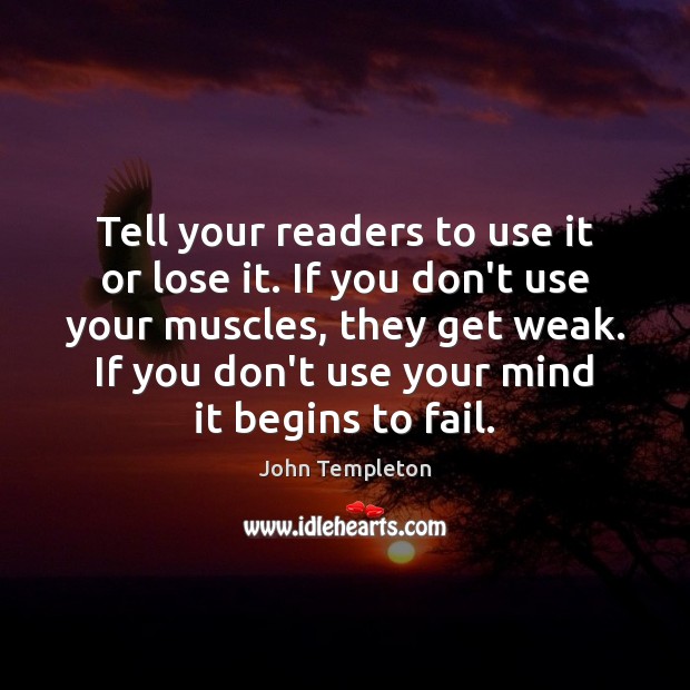 Tell your readers to use it or lose it. If you don’t John Templeton Picture Quote