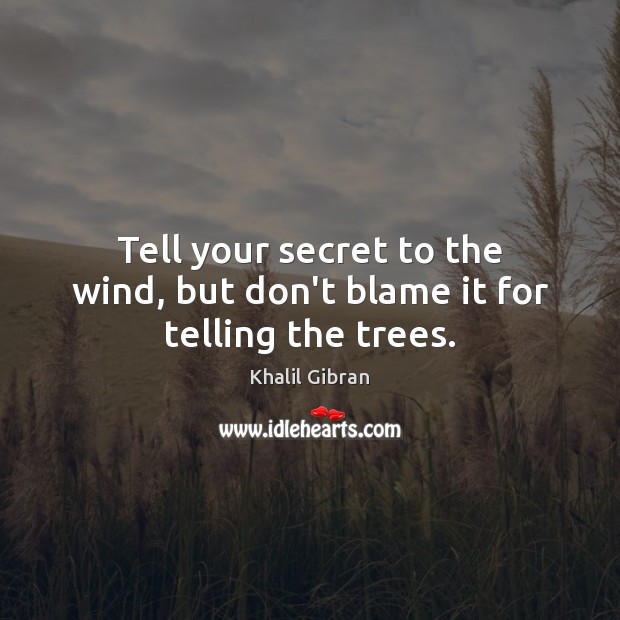Tell your secret to the wind, but don’t blame it for telling the trees. Khalil Gibran Picture Quote