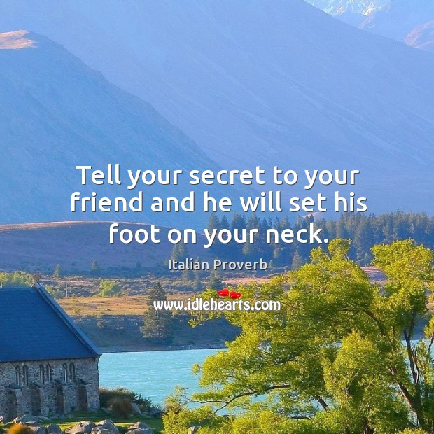 Tell your secret to your friend and he will set his foot on your neck. Image