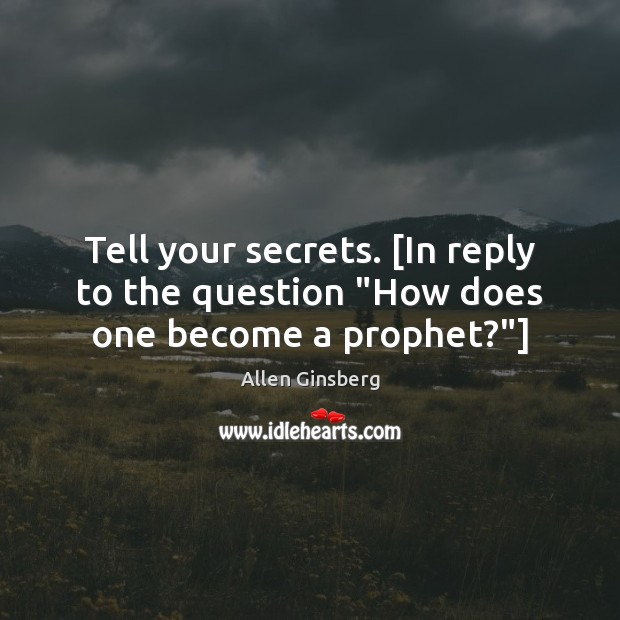 Tell your secrets. [In reply to the question “How does one become a prophet?”] Image