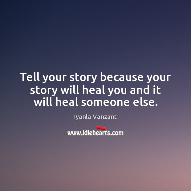 Tell your story because your story will heal you and it will heal someone else. Iyanla Vanzant Picture Quote