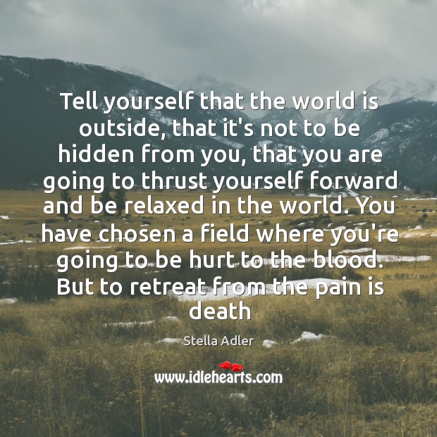 Tell yourself that the world is outside, that it’s not to be Stella Adler Picture Quote