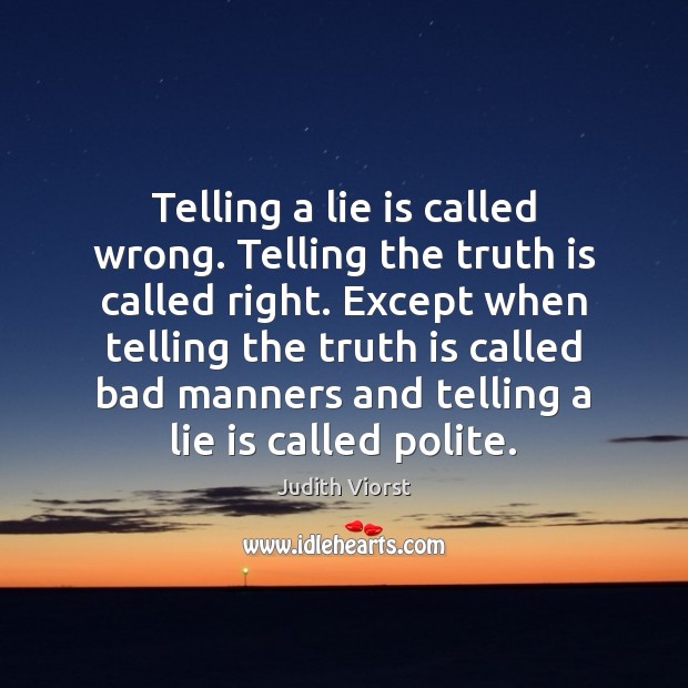 Telling a lie is called wrong. Telling the truth is called right. Judith Viorst Picture Quote