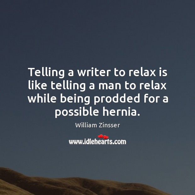 Telling a writer to relax is like telling a man to relax Image