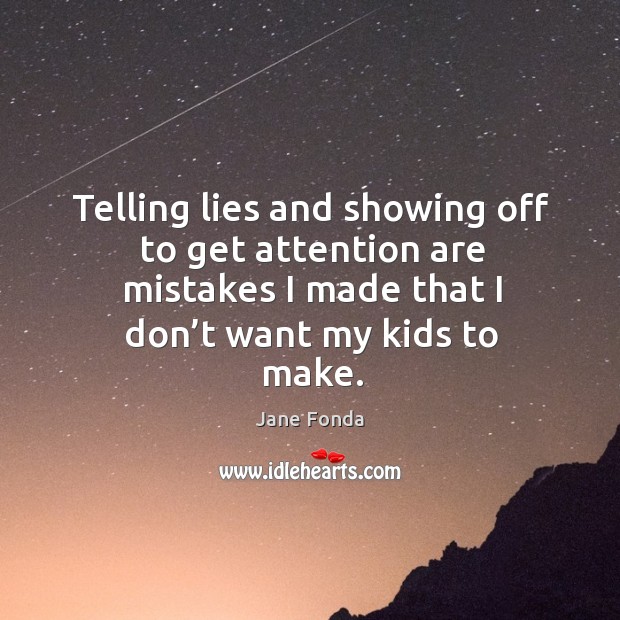 Telling lies and showing off to get attention are mistakes Jane Fonda Picture Quote